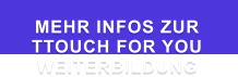 MEHR INFOS ZUR  TTOUCH FOR YOU WEITERBILDUNG