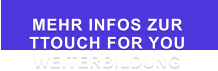 MEHR INFOS ZUR  TTOUCH FOR YOU WEITERBILDUNG