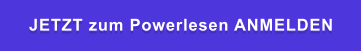 JETZT zum Powerlesen ANMELDEN